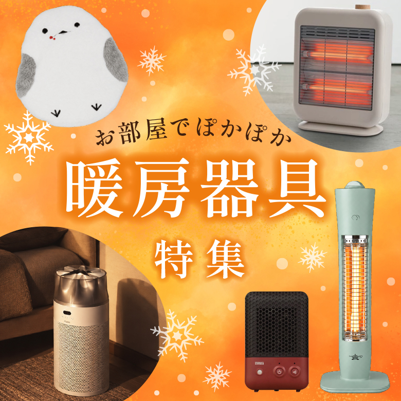 ①お部屋でぽかぽか「暖房器具」特集